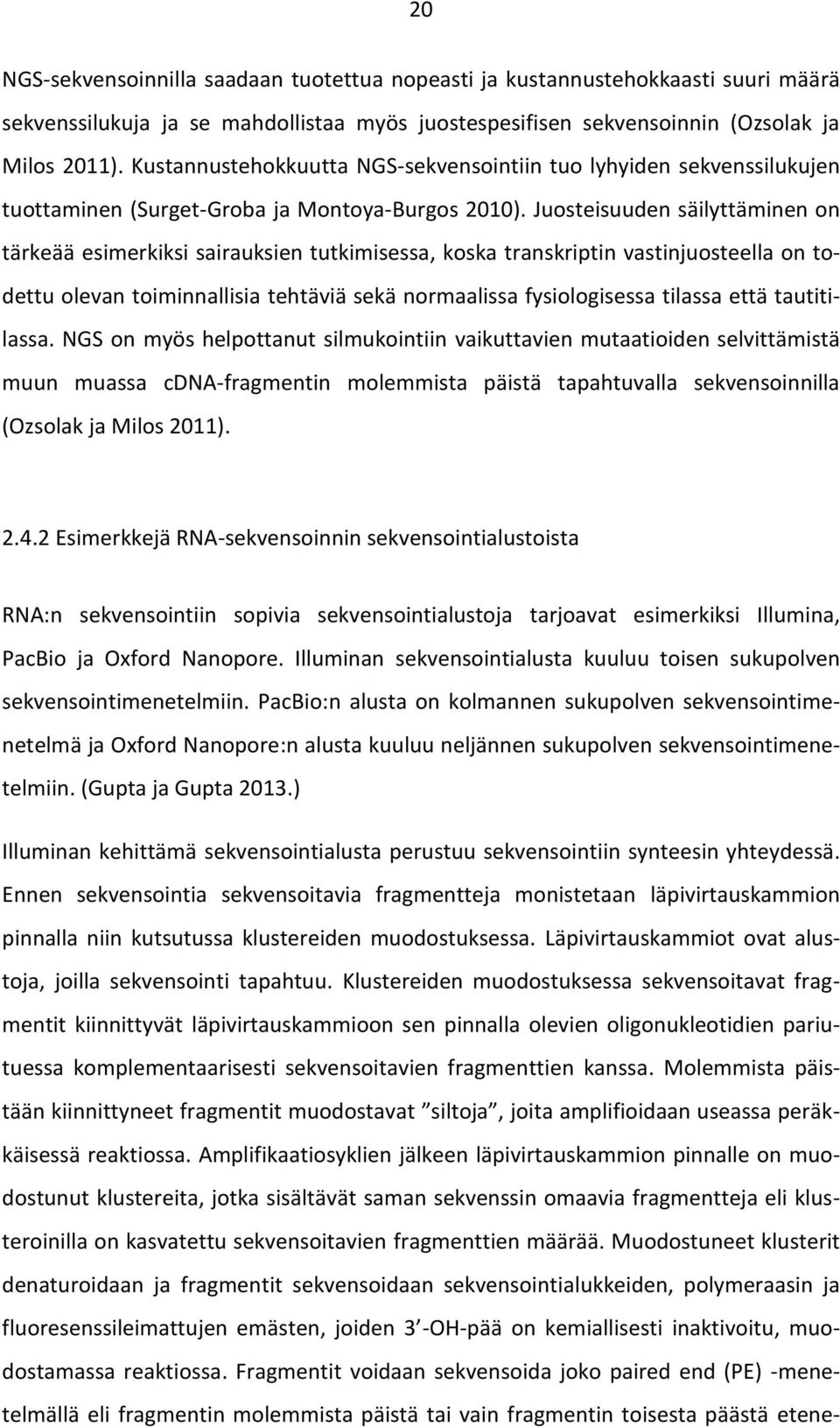 Juosteisuuden säilyttäminen on tärkeää esimerkiksi sairauksien tutkimisessa, koska transkriptin vastinjuosteella on todettu olevan toiminnallisia tehtäviä sekä normaalissa fysiologisessa tilassa että