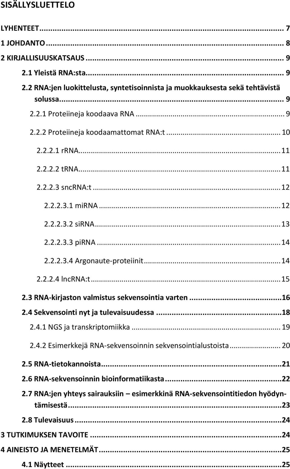 .. 14 2.2.2.4 lncrna:t... 15 2.3 RNA-kirjaston valmistus sekvensointia varten...16 2.4 Sekvensointi nyt ja tulevaisuudessa...18 2.4.1 NGS ja transkriptomiikka... 19 2.4.2 Esimerkkejä RNA-sekvensoinnin sekvensointialustoista.