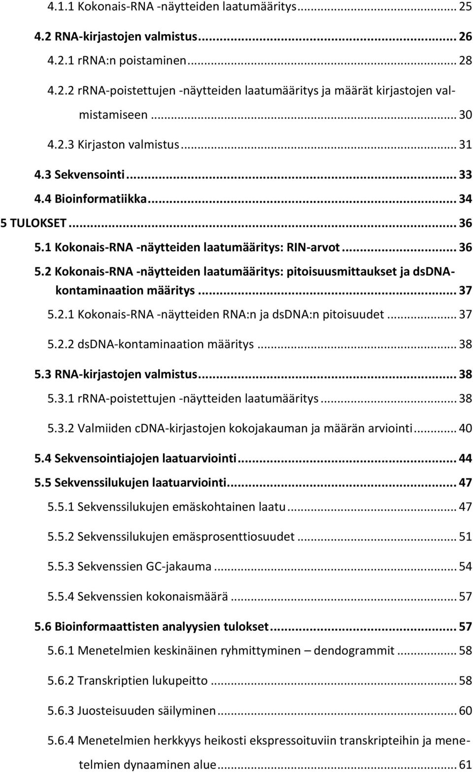 1 Kokonais-RNA -näytteiden laatumääritys: RIN-arvot... 36 5.2 Kokonais-RNA -näytteiden laatumääritys: pitoisuusmittaukset ja dsdnakontaminaation määritys... 37 5.2.1 Kokonais-RNA -näytteiden RNA:n ja dsdna:n pitoisuudet.