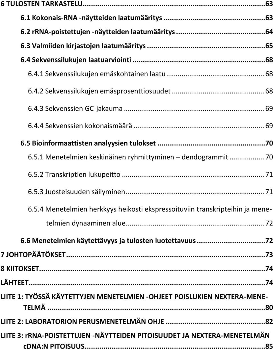 .. 69 6.5 Bioinformaattisten analyysien tulokset...70 6.5.1 Menetelmien keskinäinen ryhmittyminen dendogrammit... 70 6.5.2 Transkriptien lukupeitto... 71 6.5.3 Juosteisuuden säilyminen... 71 6.5.4 Menetelmien herkkyys heikosti ekspressoituviin transkripteihin ja mene- telmien dynaaminen alue.