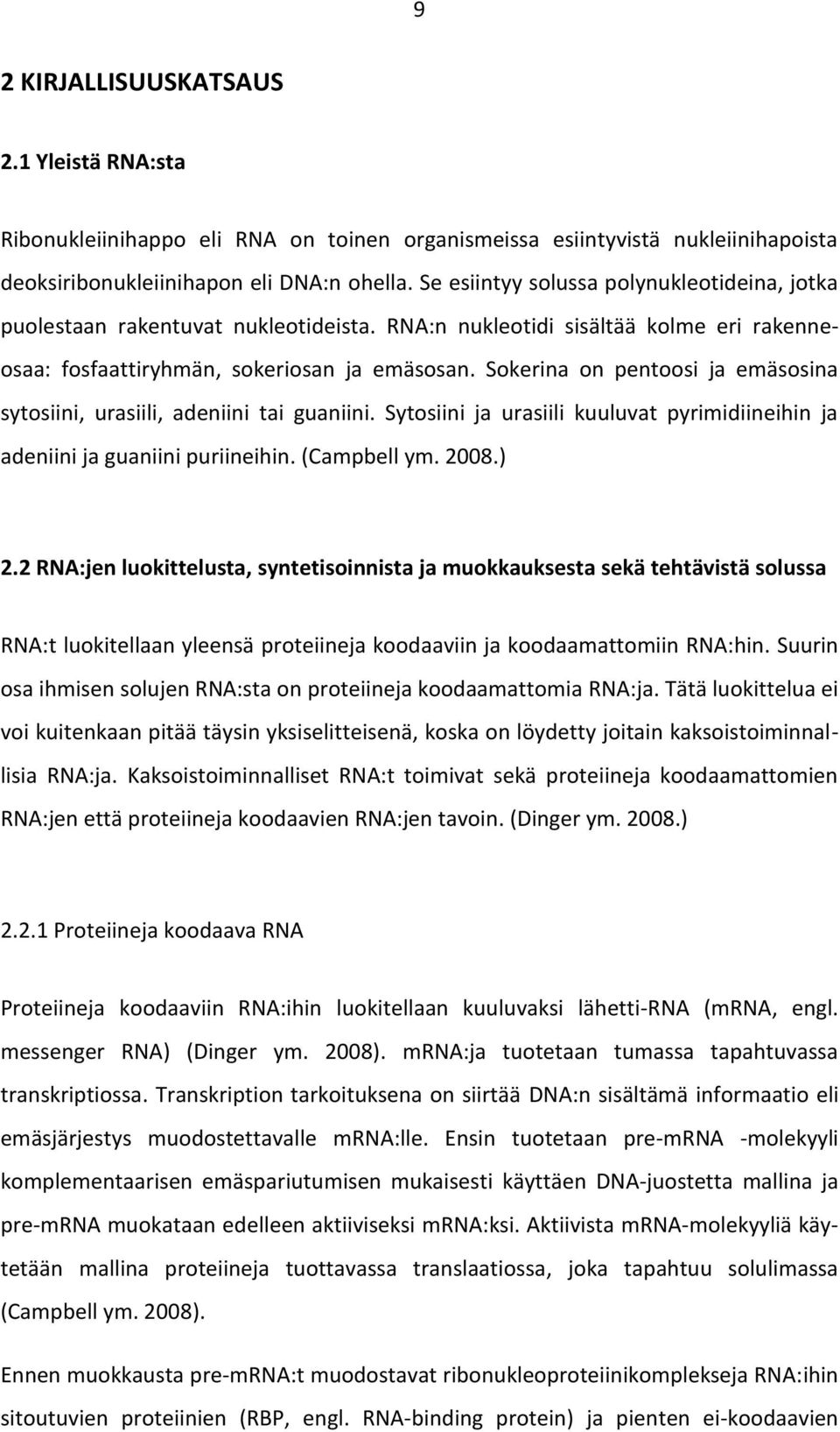 Sokerina on pentoosi ja emäsosina sytosiini, urasiili, adeniini tai guaniini. Sytosiini ja urasiili kuuluvat pyrimidiineihin ja adeniini ja guaniini puriineihin. (Campbell ym. 2008.) 2.