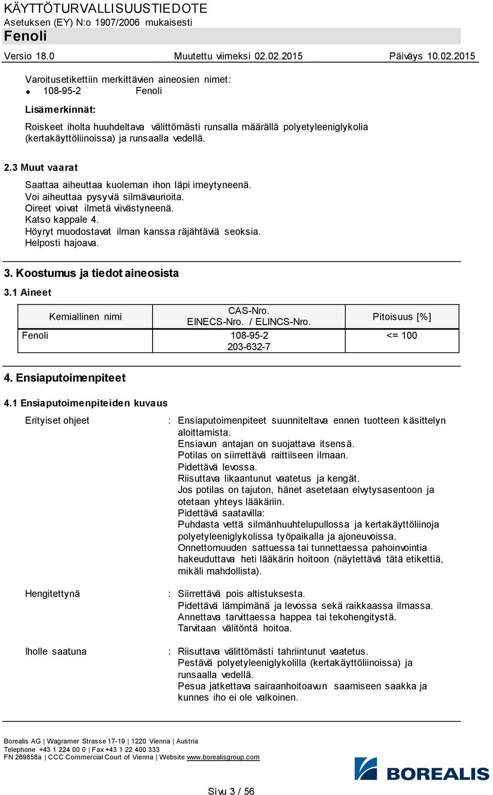 Höyryt muodostavat ilman kanssa räjähtäviä seoksia. Helposti hajoava. 3. Koostumus ja tiedot aineosista 3.1 Aineet Kemiallinen nimi CAS-Nro. EINECS-Nro. / ELINCS-Nro.