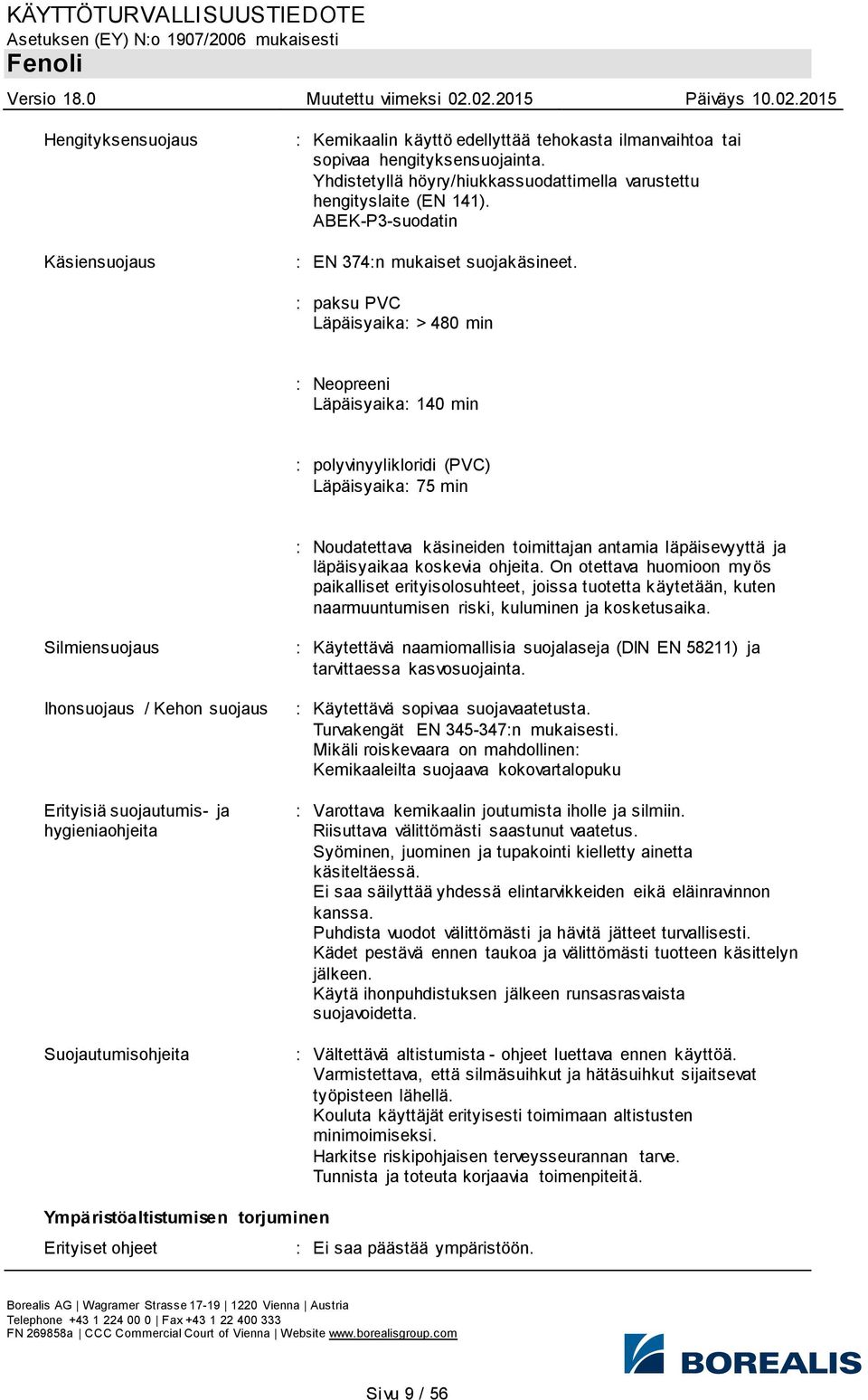 : paksu PVC Läpäisyaika: > 480 min : Neopreeni Läpäisyaika: 140 min : polyvinyylikloridi (PVC) Läpäisyaika: 75 min : Noudatettava käsineiden toimittajan antamia läpäisevyyttä ja läpäisyaikaa koskevia