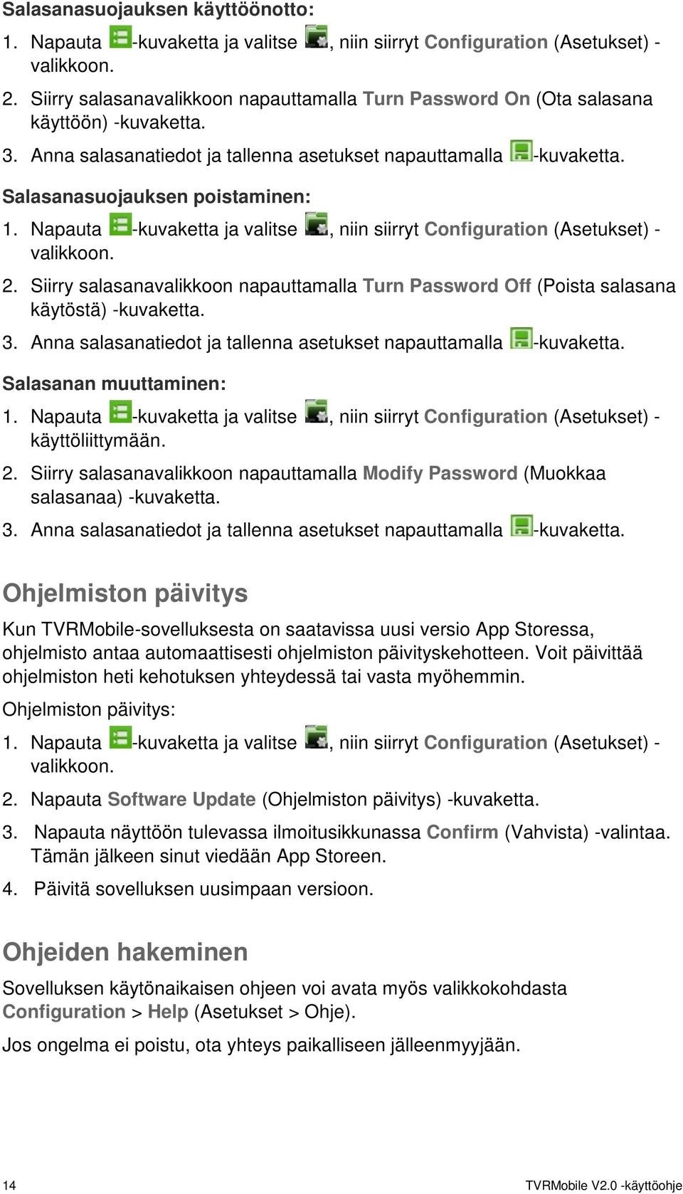 Napauta -kuvaketta ja valitse, niin siirryt Configuration (Asetukset) - valikkoon. 2. Siirry salasanavalikkoon napauttamalla Turn Password Off (Poista salasana käytöstä) -kuvaketta. 3.