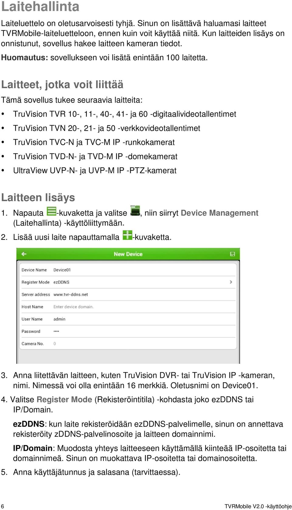 Laitteet, jotka voit liittää Tämä sovellus tukee seuraavia laitteita: TruVision TVR 10-, 11-, 40-, 41- ja 60 -digitaalivideotallentimet TruVision TVN 20-, 21- ja 50 -verkkovideotallentimet TruVision