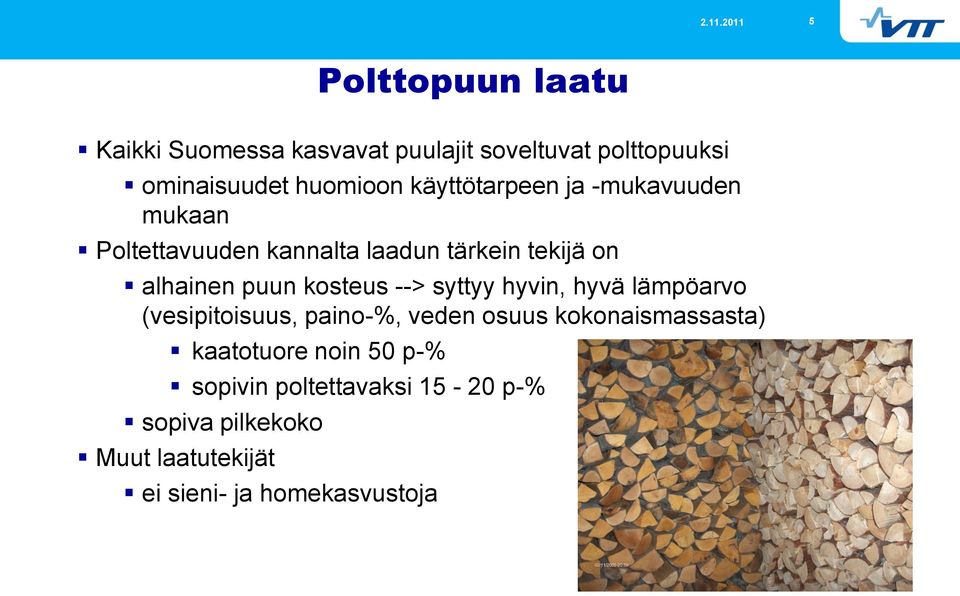 kosteus --> syttyy hyvin, hyvä lämpöarvo (vesipitoisuus, paino-%, veden osuus kokonaismassasta)