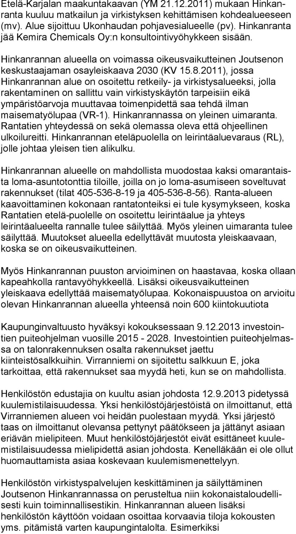 2011), jossa Hinkanrannan alue on osoitettu retkeily- ja vir kis tys alu eek si, jolla rakentaminen on sallittu vain vir kis tys käy tön tarpeisiin eikä ympäristöarvoja muuttavaa toi men pi det tä