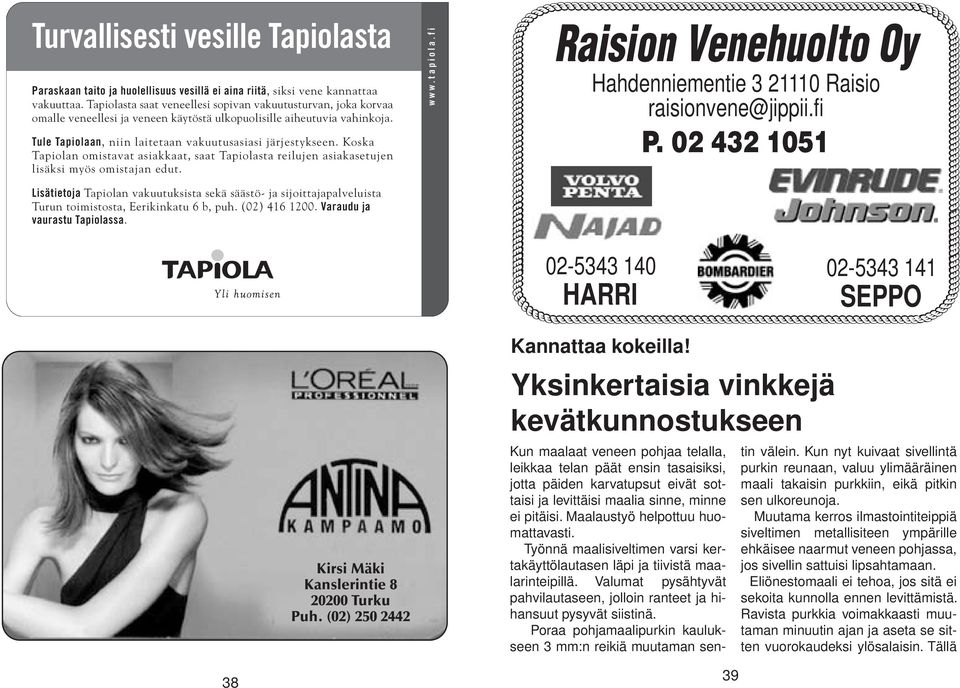 Koska Tapiolan omistavat asiakkaat, saat Tapiolasta reilujen asiakasetujen lisäksi myös omistajan edut. www.tapiola.fi Raision Venehuolto Oy Hahdenniementie 3 21110 Raisio raisionvene@jippii.fi P.