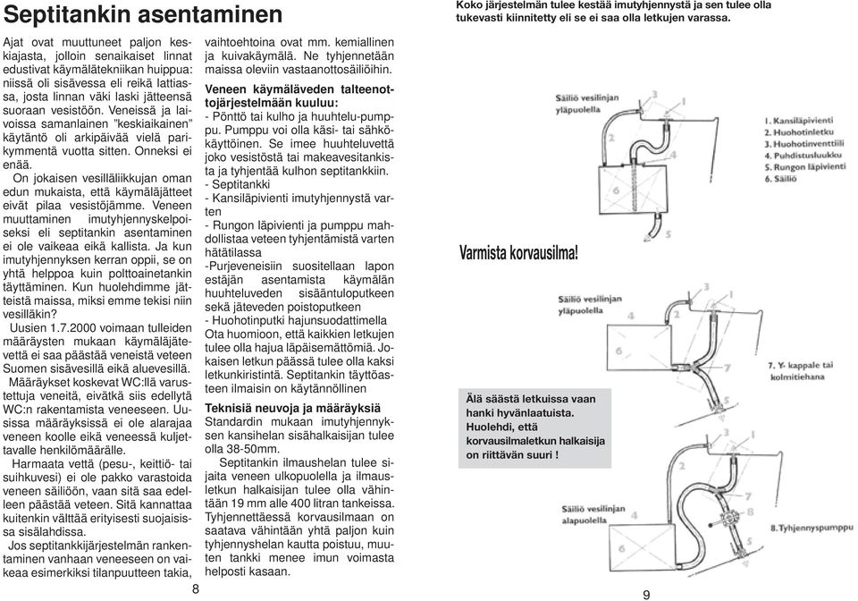 On jokaisen vesilläliikkujan oman edun mukaista, että käymäläjätteet eivät pilaa vesistöjämme. Veneen muuttaminen imutyhjennyskelpoiseksi eli septitankin asentaminen ei ole vaikeaa eikä kallista.