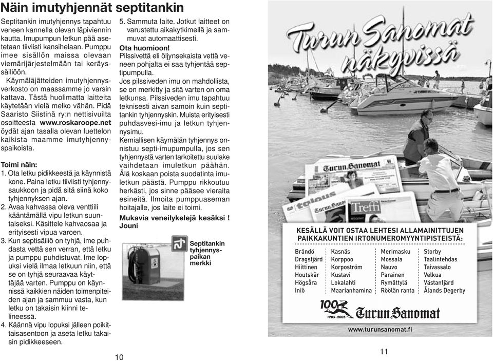 Tästä huolimatta laitteita käytetään vielä melko vähän. Pidä Saaristo Siistinä ry:n nettisivuilta osoitteesta www.roskaroope.