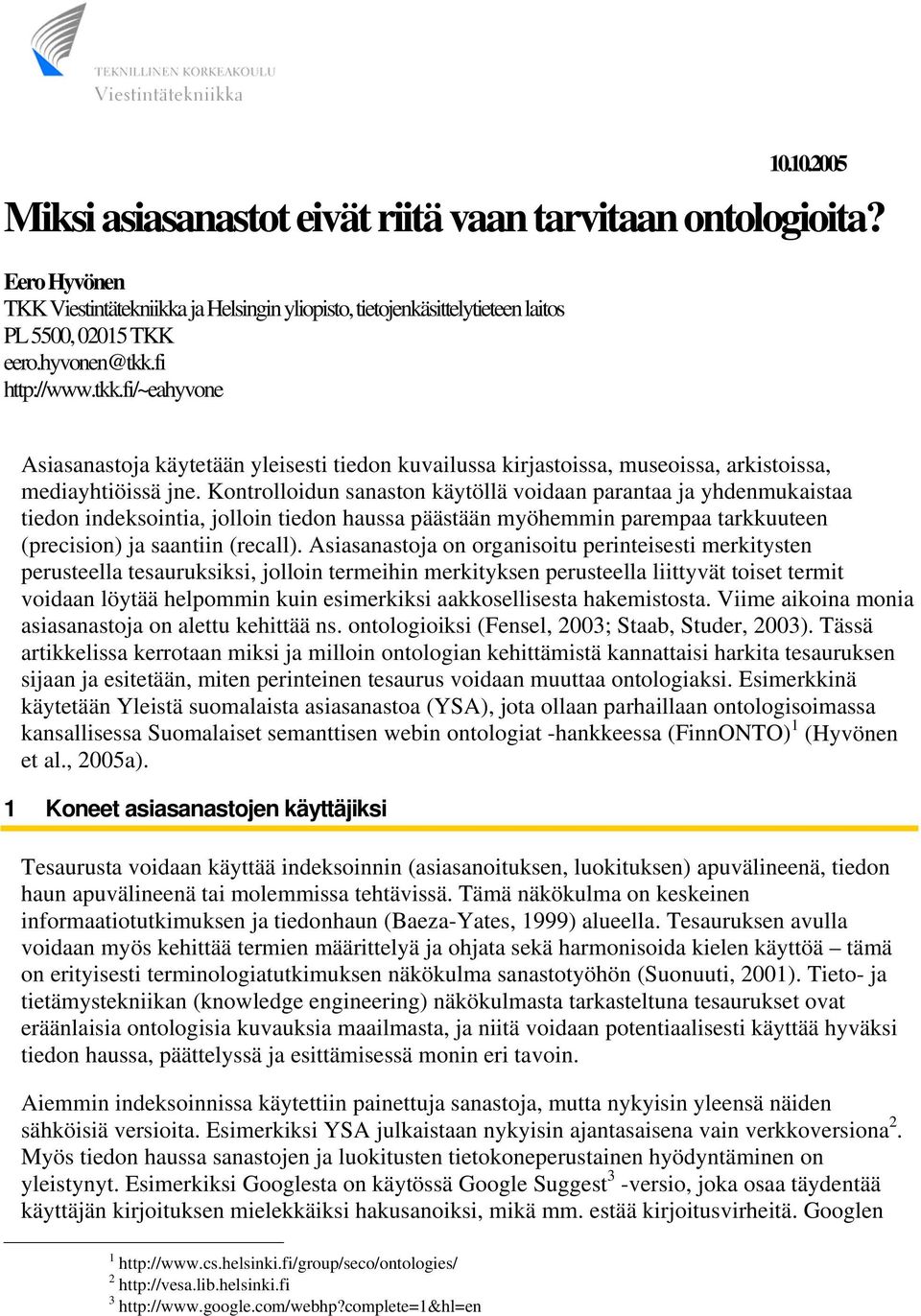 Kontrolloidun sanaston käytöllä voidaan parantaa ja yhdenmukaistaa tiedon indeksointia, jolloin tiedon haussa päästään myöhemmin parempaa tarkkuuteen (precision) ja saantiin (recall).