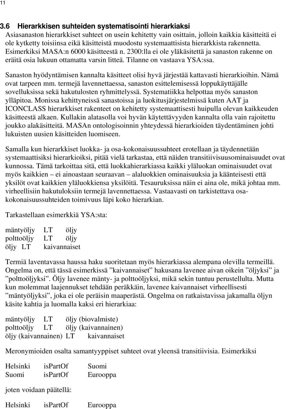 Tilanne on vastaava YSA:ssa. Sanaston hyödyntämisen kannalta käsitteet olisi hyvä järjestää kattavasti hierarkioihin. Nämä ovat tarpeen mm.