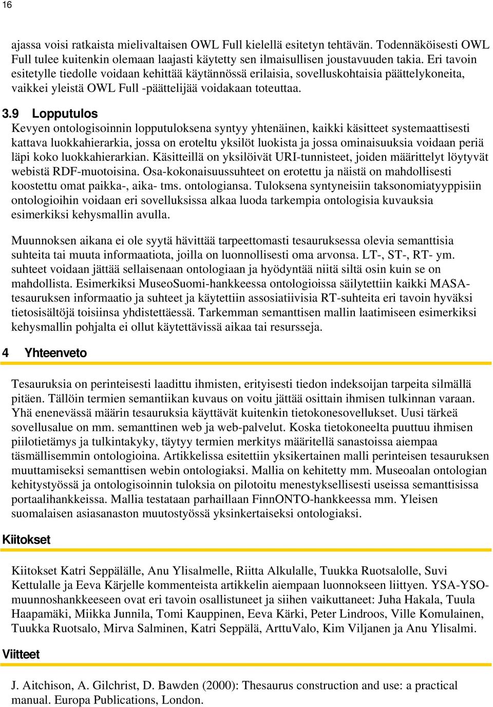 9 Lopputulos Kevyen ontologisoinnin lopputuloksena syntyy yhtenäinen, kaikki käsitteet systemaattisesti kattava luokkahierarkia, jossa on eroteltu yksilöt luokista ja jossa ominaisuuksia voidaan