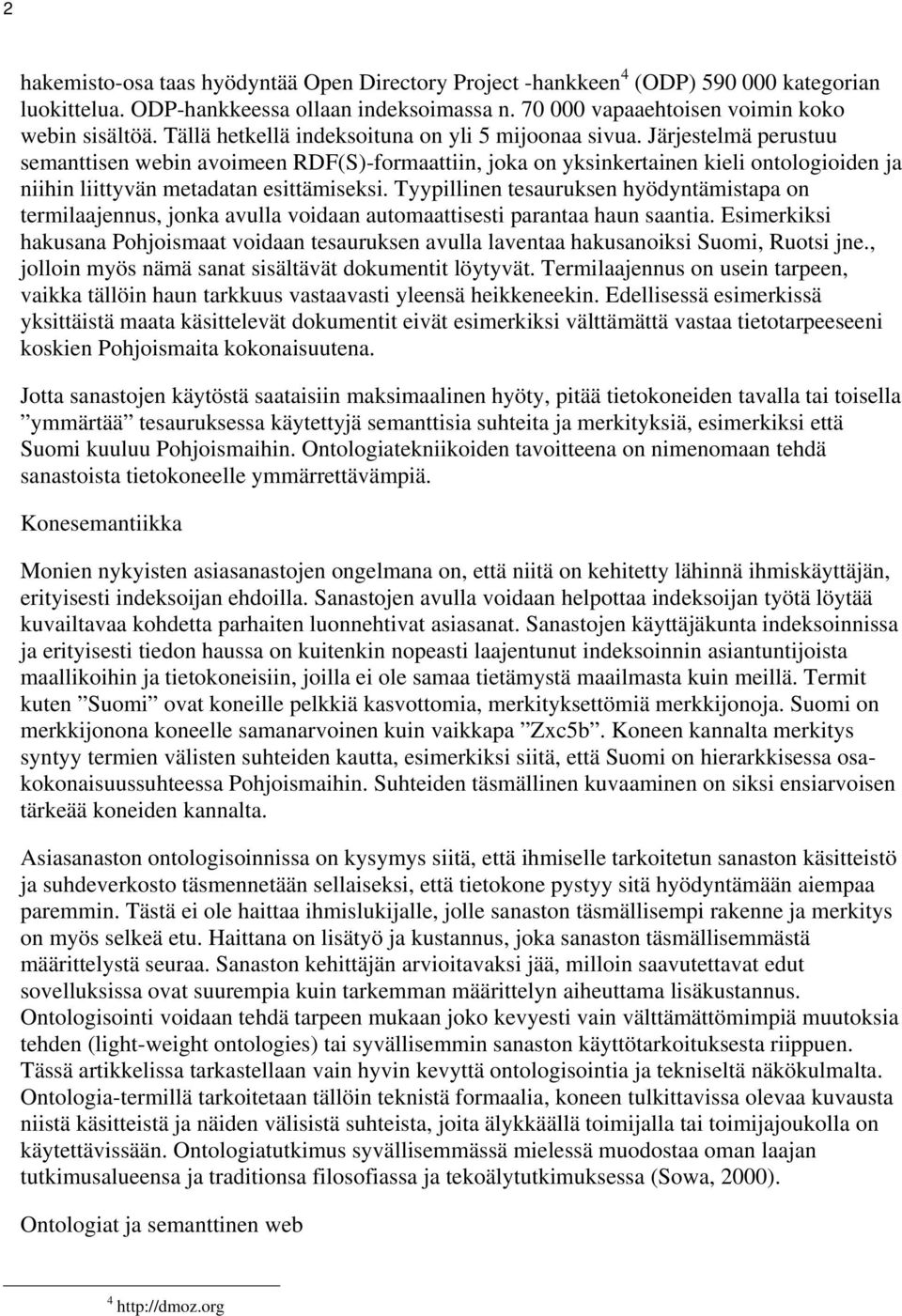 Järjestelmä perustuu semanttisen webin avoimeen RDF(S)-formaattiin, joka on yksinkertainen kieli ontologioiden ja niihin liittyvän metadatan esittämiseksi.