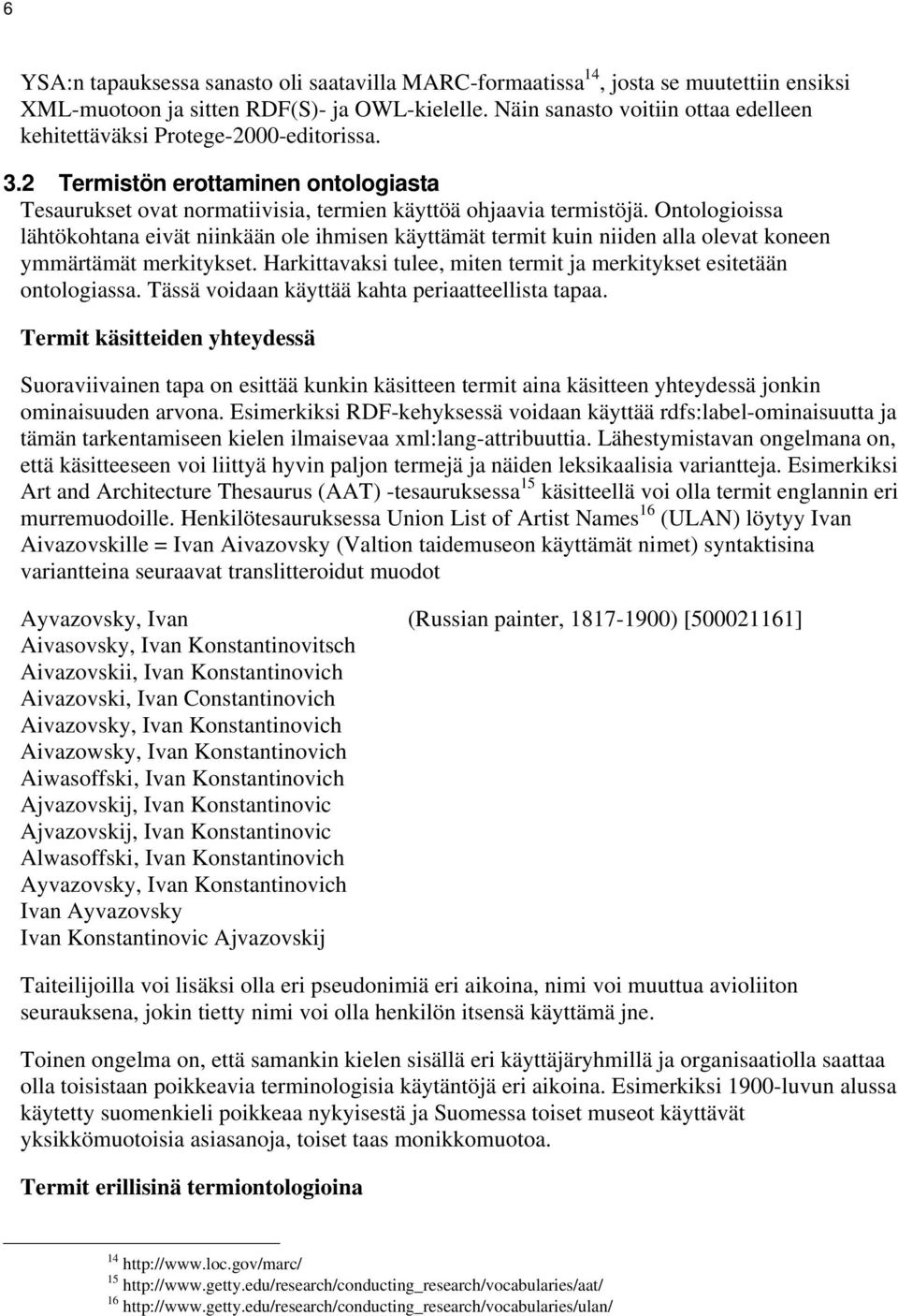 Ontologioissa lähtökohtana eivät niinkään ole ihmisen käyttämät termit kuin niiden alla olevat koneen ymmärtämät merkitykset. Harkittavaksi tulee, miten termit ja merkitykset esitetään ontologiassa.