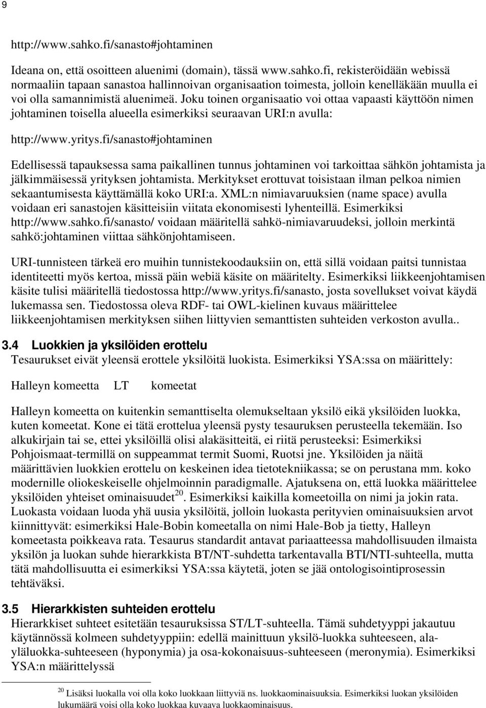 fi/sanasto#johtaminen Edellisessä tapauksessa sama paikallinen tunnus johtaminen voi tarkoittaa sähkön johtamista ja jälkimmäisessä yrityksen johtamista.