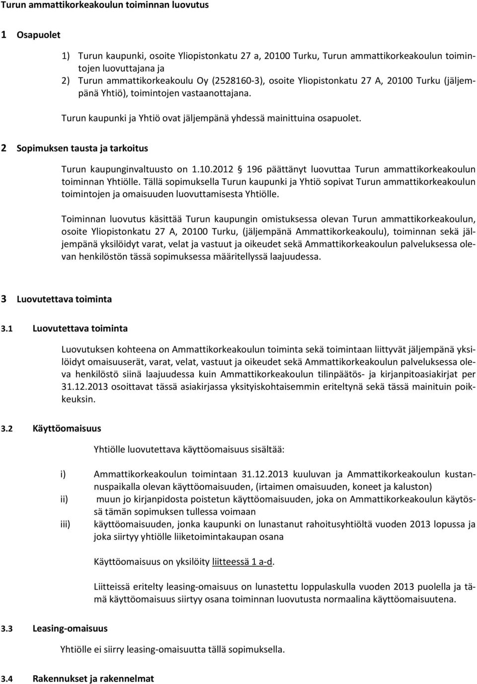 2 Sopimuksen tausta ja tarkoitus Turun kaupunginvaltuusto on 1.10.2012 196 päättänyt luovuttaa Turun ammattikorkeakoulun toiminnan Yhtiölle.