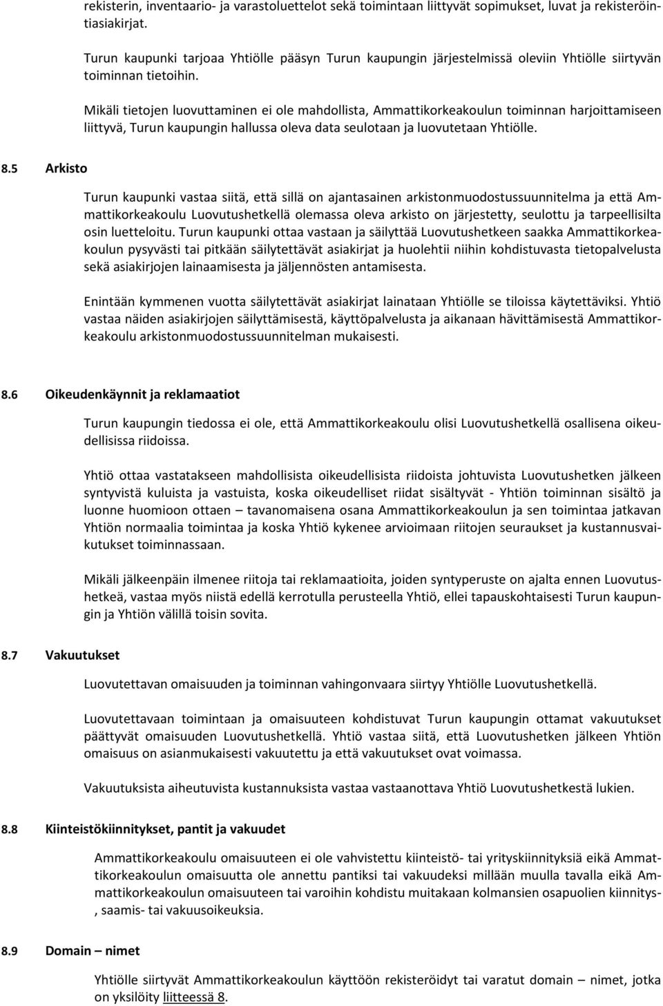 Mikäli tietojen luovuttaminen ei ole mahdollista, Ammattikorkeakoulun toiminnan harjoittamiseen liittyvä, Turun kaupungin hallussa oleva data seulotaan ja luovutetaan Yhtiölle. 8.