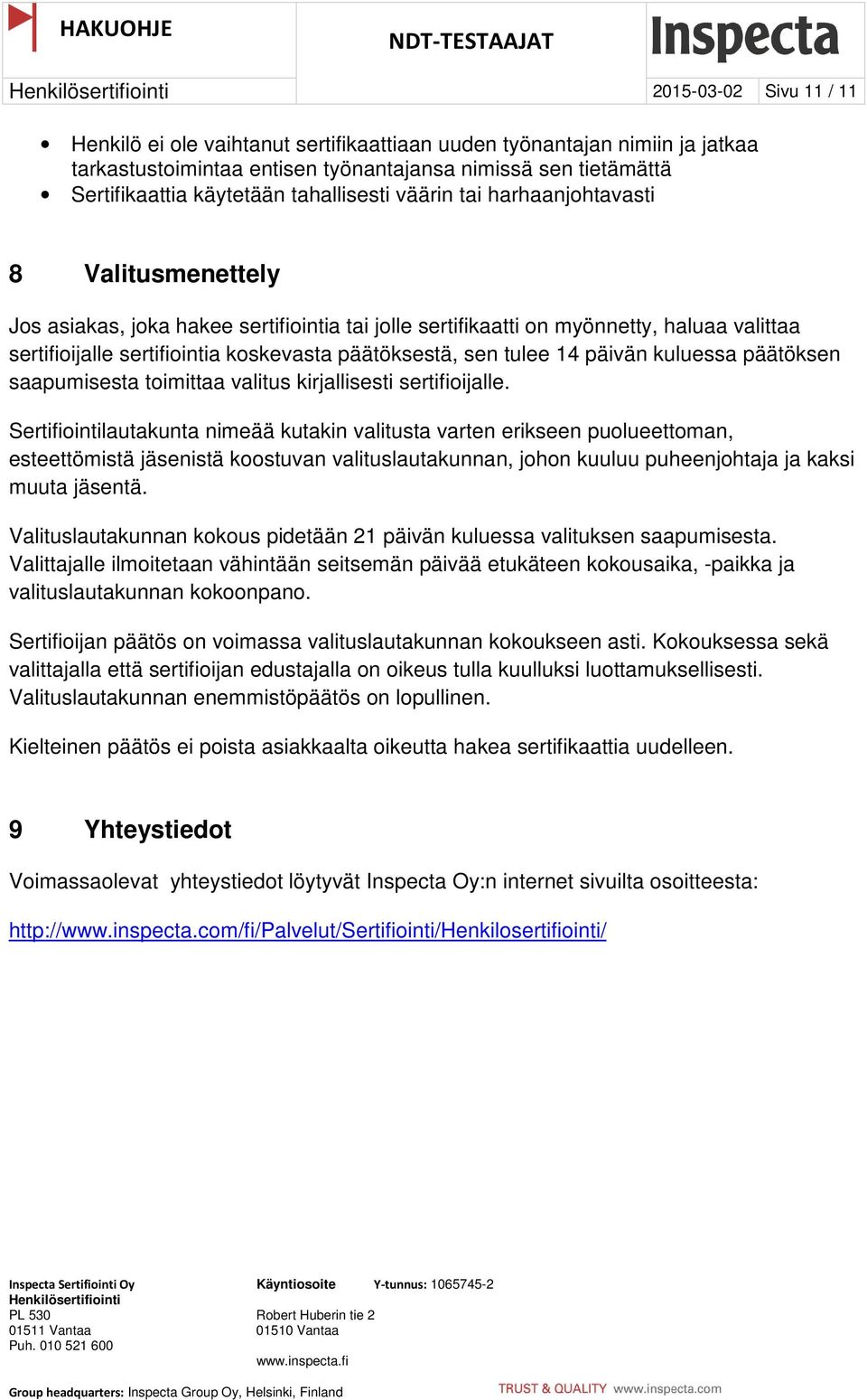 päätöksestä, sen tulee 14 päivän kuluessa päätöksen saapumisesta toimittaa valitus kirjallisesti sertifioijalle.