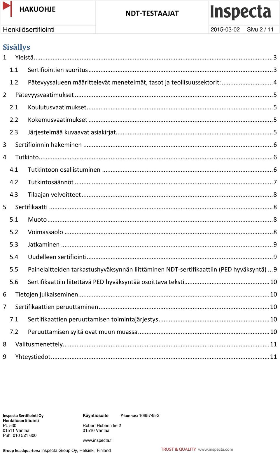 .. 7 4.3 Tilaajan velvoitteet... 8 5 Sertifikaatti... 8 5.1 Muoto... 8 5.2 Voimassaolo... 8 5.3 Jatkaminen... 9 5.