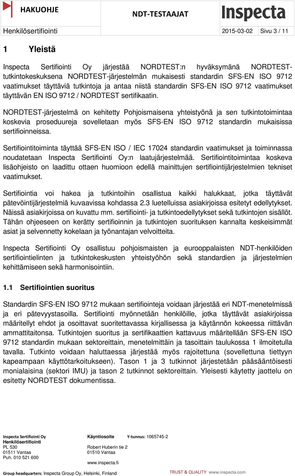 NORDTEST-järjestelmä on kehitetty Pohjoismaisena yhteistyönä ja sen tutkintotoimintaa koskevia proseduureja sovelletaan myös SFS-EN ISO 9712 standardin mukaisissa sertifioinneissa.