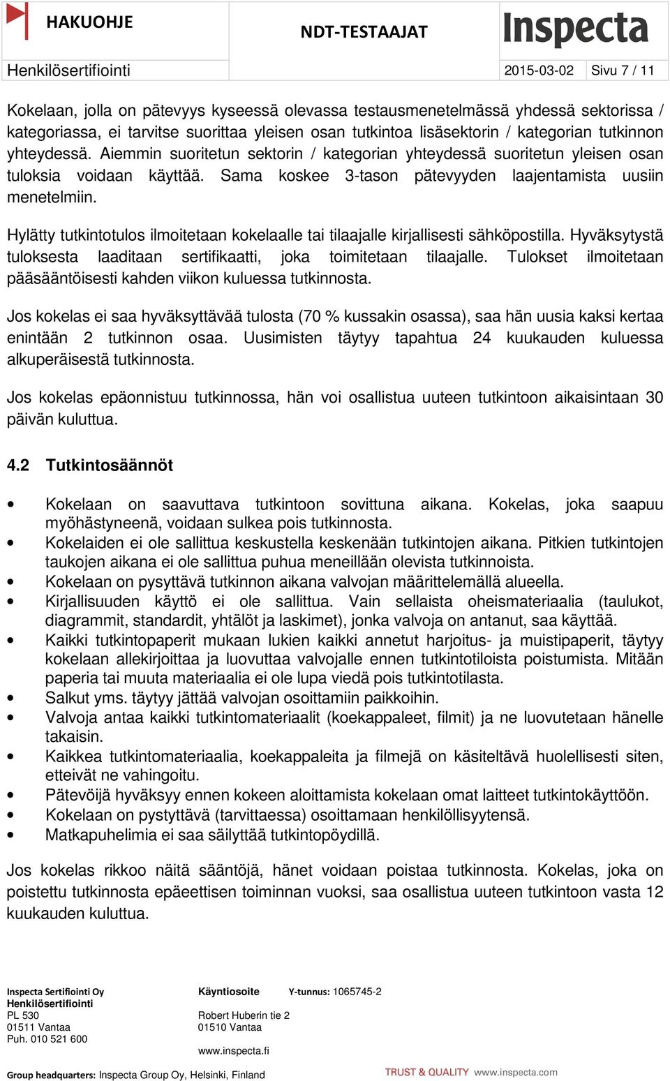 Hylätty tutkintotulos ilmoitetaan kokelaalle tai tilaajalle kirjallisesti sähköpostilla. Hyväksytystä tuloksesta laaditaan sertifikaatti, joka toimitetaan tilaajalle.