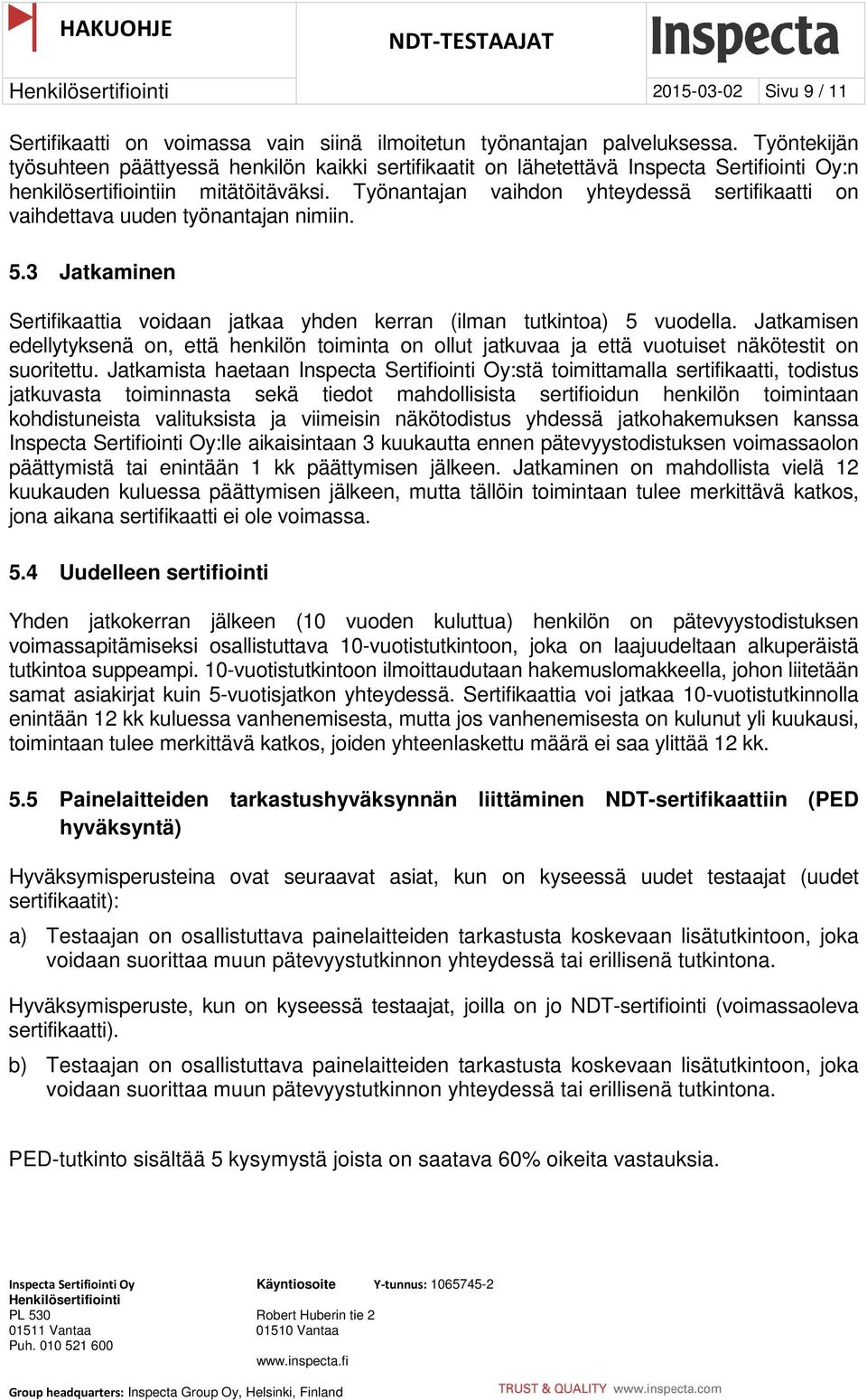 Työnantajan vaihdon yhteydessä sertifikaatti on vaihdettava uuden työnantajan nimiin. 5.3 Jatkaminen Sertifikaattia voidaan jatkaa yhden kerran (ilman tutkintoa) 5 vuodella.