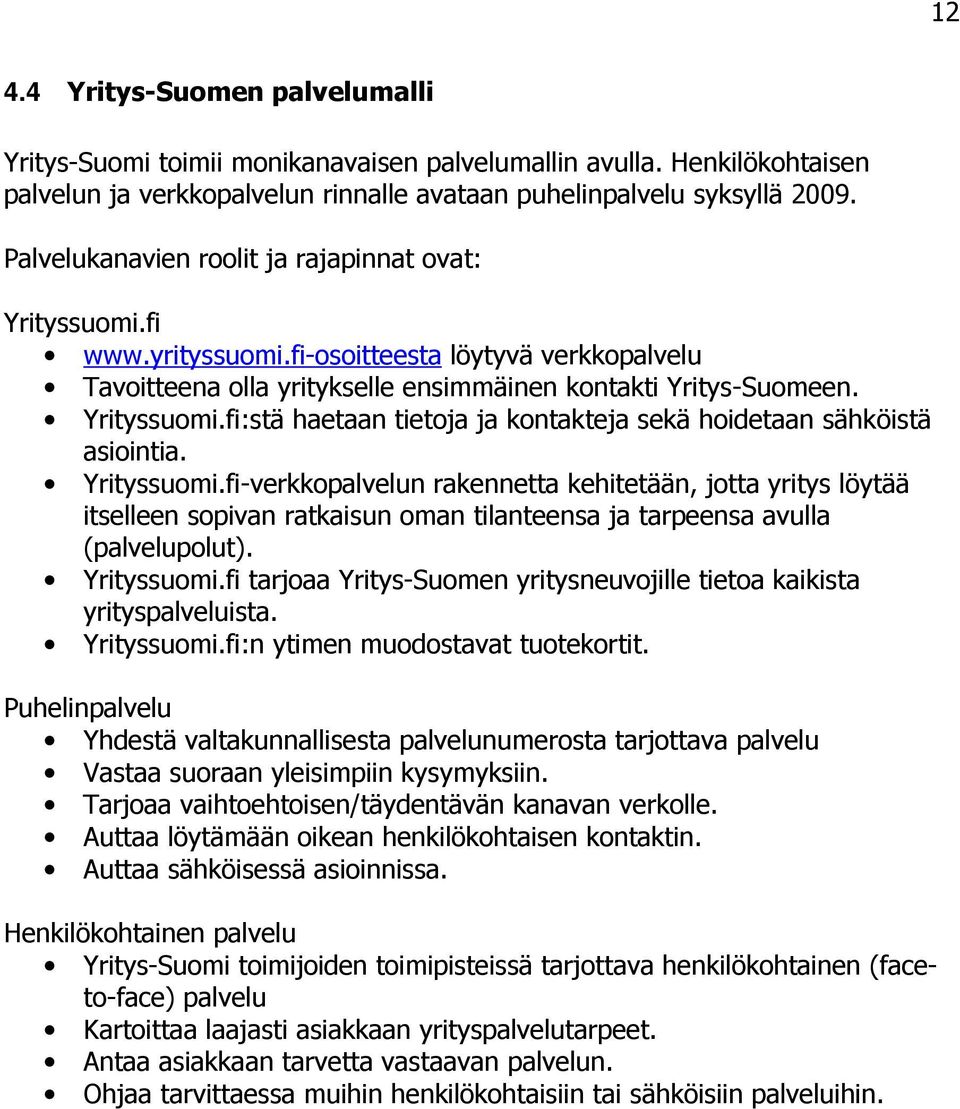 Yrityssuomi.fi-verkkopalvelun rakennetta kehitetään, jotta yritys löytää itselleen sopivan ratkaisun oman tilanteensa ja tarpeensa avulla (palvelupolut). Yrityssuomi.