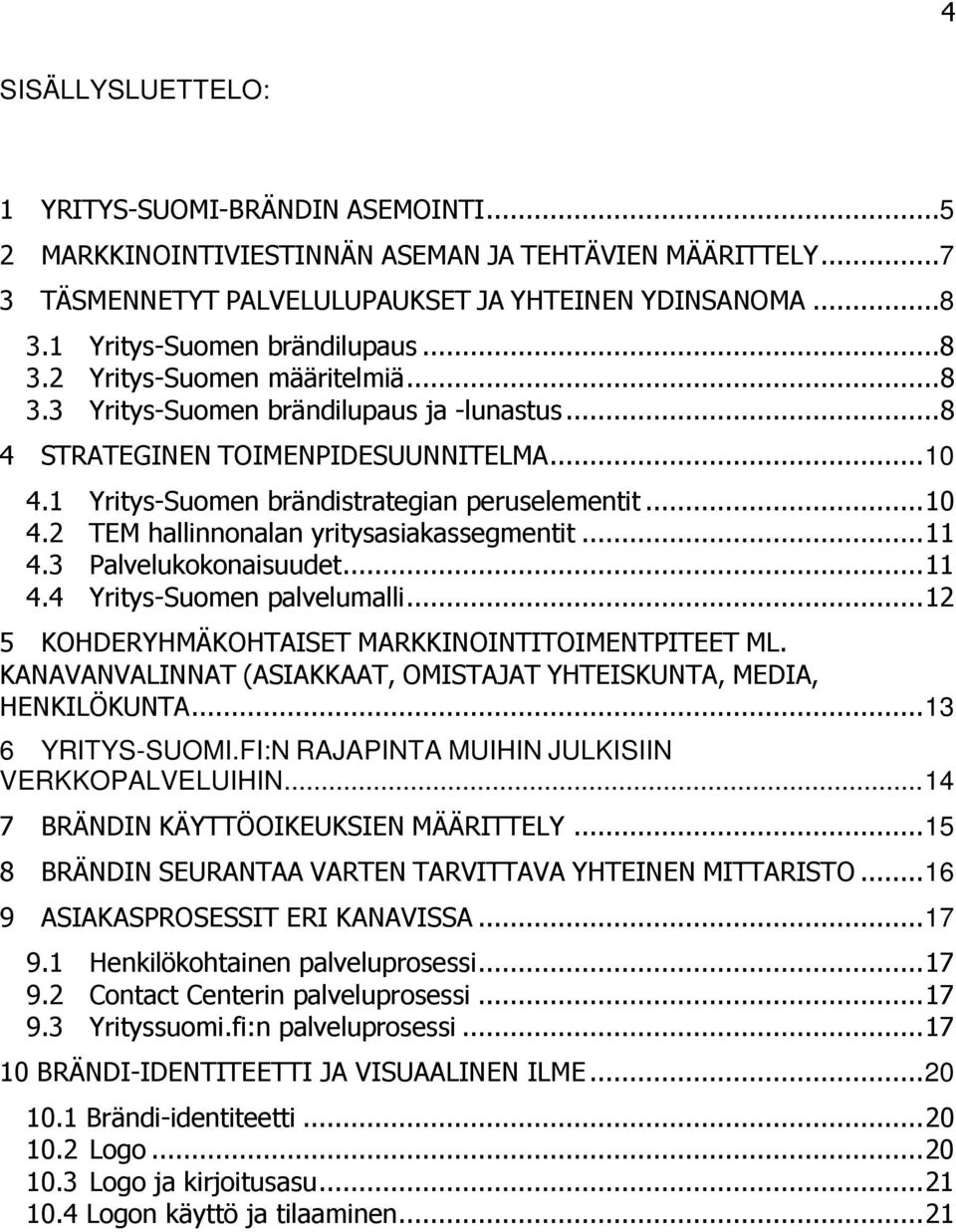 1 Yritys-Suomen brändistrategian peruselementit...10 4.2 TEM hallinnonalan yritysasiakassegmentit...11 4.3 Palvelukokonaisuudet...11 4.4 Yritys-Suomen palvelumalli.