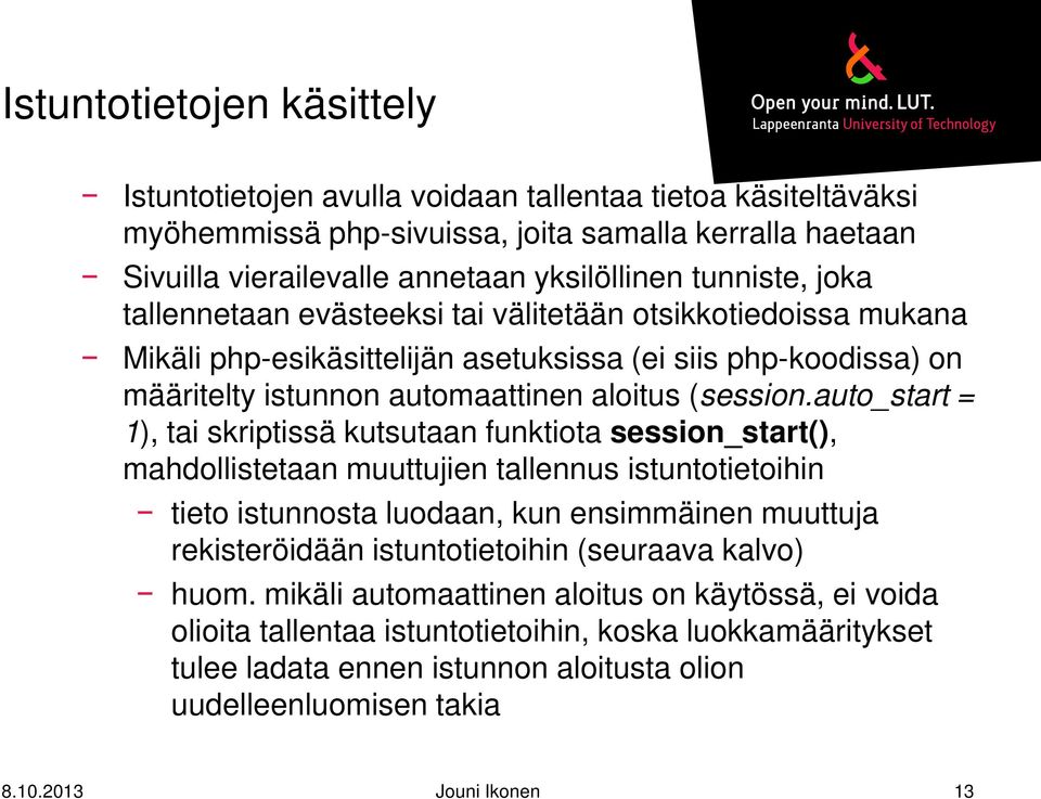 auto_start = 1), tai skriptissä kutsutaan funktiota session_start(), mahdollistetaan muuttujien tallennus istuntotietoihin tieto istunnosta luodaan, kun ensimmäinen muuttuja rekisteröidään