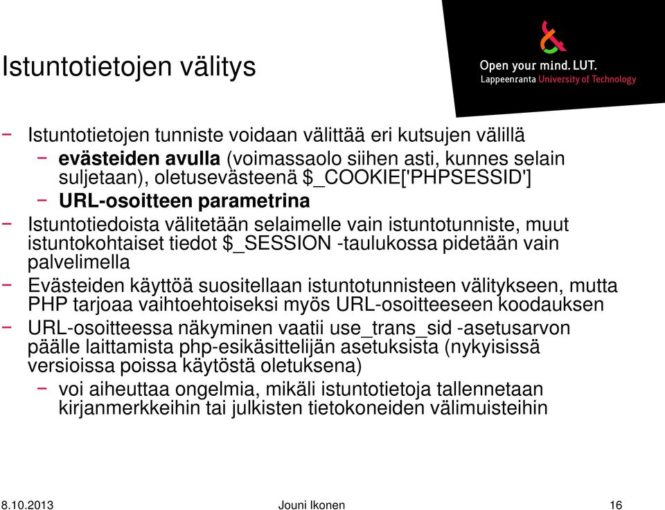 istuntotunnisteen välitykseen, mutta PHP tarjoaa vaihtoehtoiseksi myös URL-osoitteeseen koodauksen URL-osoitteessa näkyminen vaatii use_trans_sid -asetusarvon päälle laittamista php-esikäsittelijän
