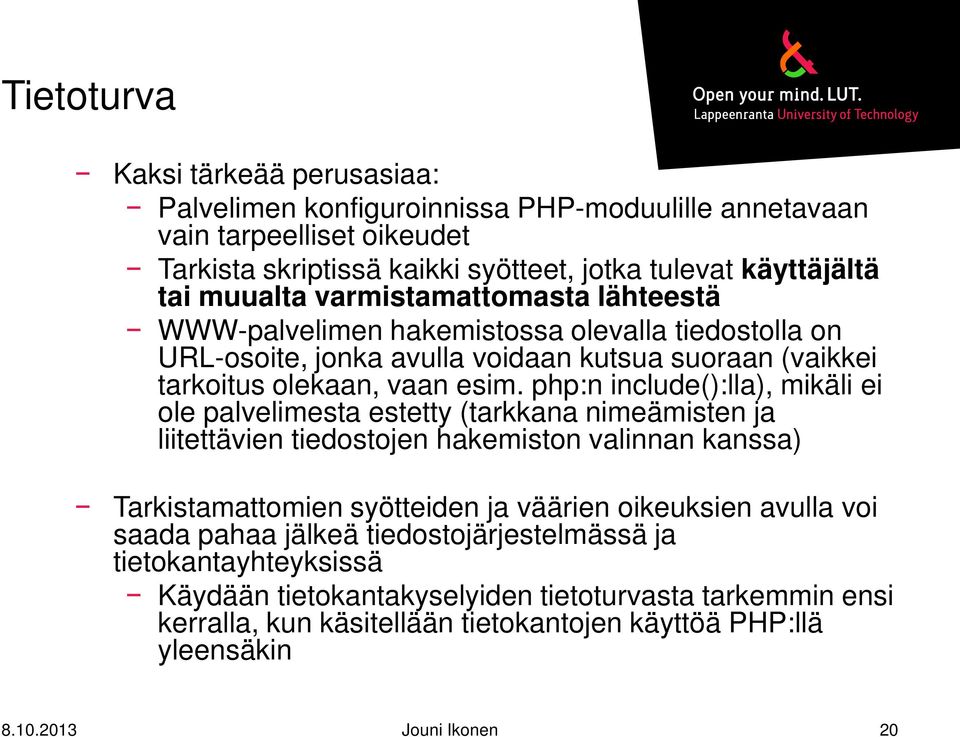 php:n include():lla), mikäli ei ole palvelimesta estetty (tarkkana nimeämisten ja liitettävien tiedostojen hakemiston valinnan kanssa) Tarkistamattomien syötteiden ja väärien oikeuksien avulla