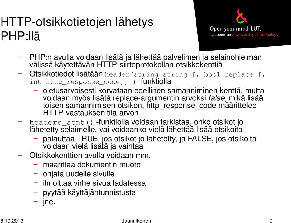 mikä lisää toisen samannimisen otsikon, http_response_code määrittelee HTTP-vastauksen tila-arvon headers_sent() -funktiolla voidaan tarkistaa, onko otsikot jo lähetetty selaimelle, vai voidaanko