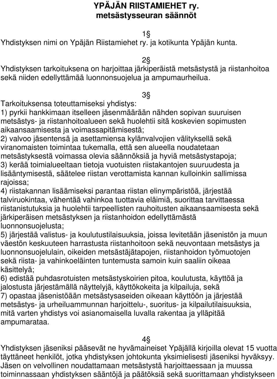 3 Tarkoituksensa toteuttamiseksi yhdistys: 1) pyrkii hankkimaan itselleen jäsenmäärään nähden sopivan suuruisen metsästys- ja riistanhoitoalueen sekä huolehtii sitä koskevien sopimusten