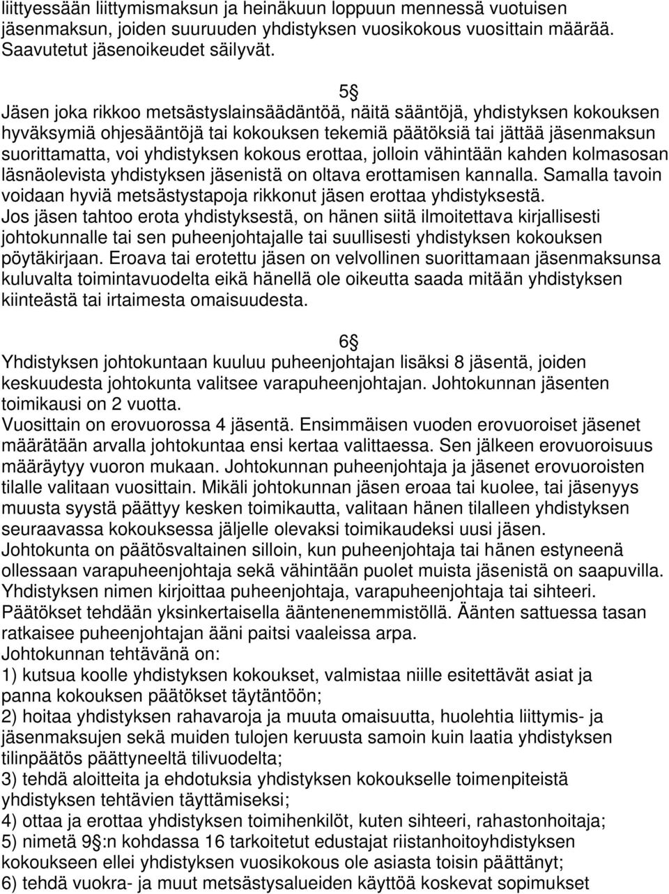 erottaa, jolloin vähintään kahden kolmasosan läsnäolevista yhdistyksen jäsenistä on oltava erottamisen kannalla. Samalla tavoin voidaan hyviä metsästystapoja rikkonut jäsen erottaa yhdistyksestä.