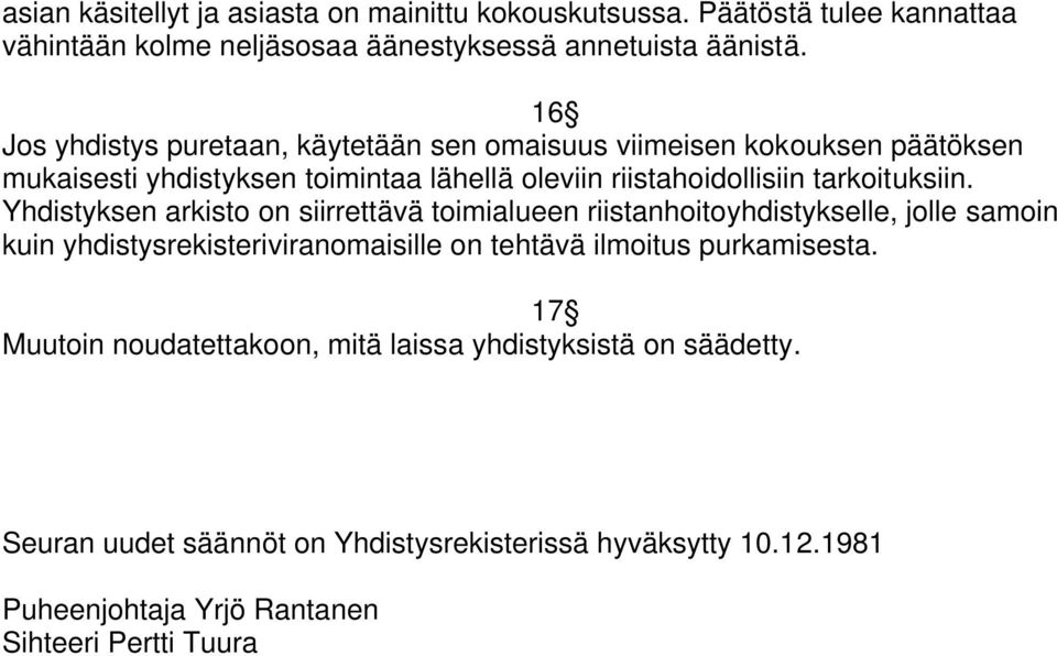 Yhdistyksen arkisto on siirrettävä toimialueen riistanhoitoyhdistykselle, jolle samoin kuin yhdistysrekisteriviranomaisille on tehtävä ilmoitus purkamisesta.