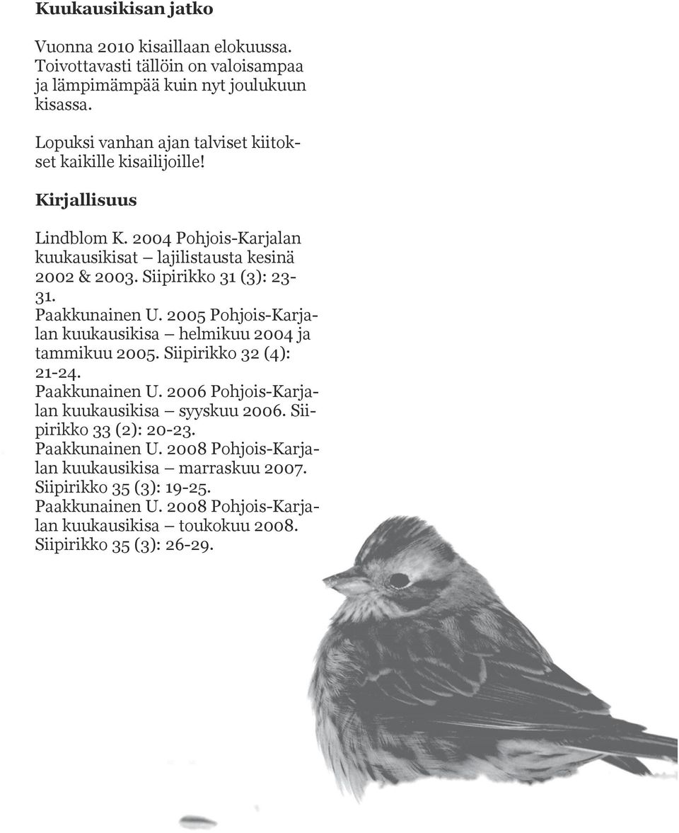 Siipirikko 31 (3): 2331. Paakkunainen U. 2005 Pohjois-Karjalan kuukausikisa helmikuu 2004 ja tammikuu 2005. Siipirikko 32 (4): 21-24. Paakkunainen U. 2006 Pohjois-Karjalan kuukausikisa syyskuu 2006.