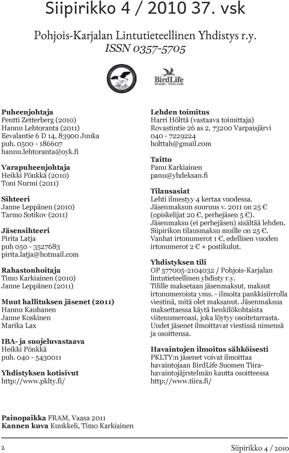 com Rahastonhoitaja Timo Karkiainen (2010) Janne Leppänen (2011) Muut hallituksen jäsenet (2011) Hannu Kauhanen Janne Koskinen Marika Lax IBA- ja suojeluvastaava Heikki Pönkkä puh.