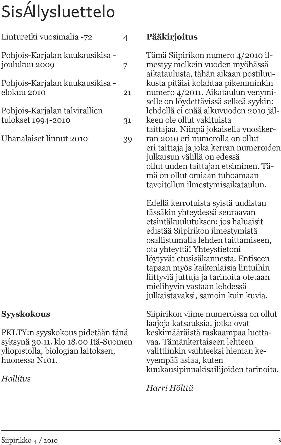 Aikataulun venymiselle on löydettävissä selkeä syykin: lehdellä ei enää alkuvuoden 2010 jälkeen ole ollut vakituista taittajaa.