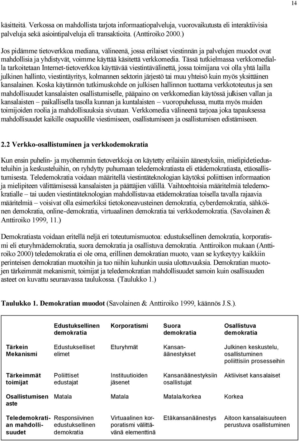 Tässä tutkielmassa verkkomedialla tarkoitetaan Internet-tietoverkkoa käyttävää viestintävälinettä, jossa toimijana voi olla yhtä lailla julkinen hallinto, viestintäyritys, kolmannen sektorin järjestö