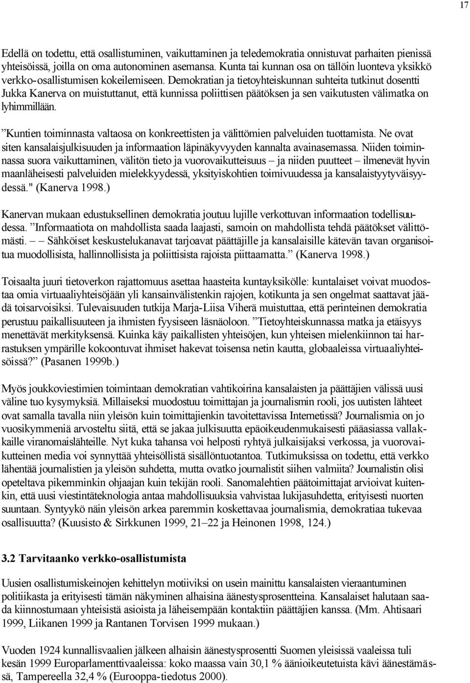 Demokratian ja tietoyhteiskunnan suhteita tutkinut dosentti Jukka Kanerva on muistuttanut, että kunnissa poliittisen päätöksen ja sen vaikutusten välimatka on lyhimmillään.