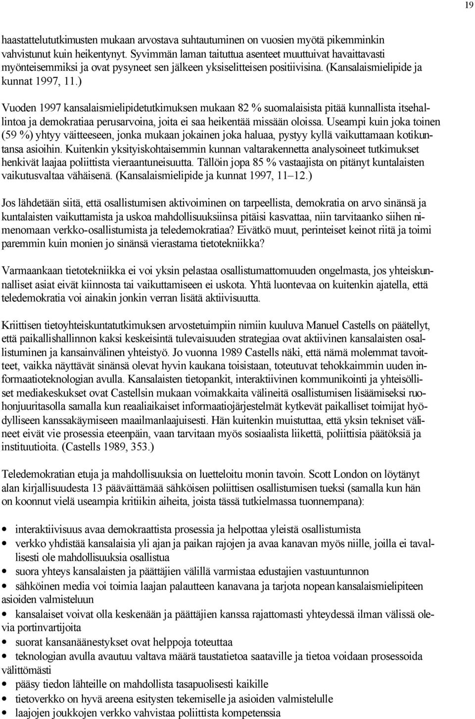 ) Vuoden 1997 kansalaismielipidetutkimuksen mukaan 82 % suomalaisista pitää kunnallista itsehallintoa ja demokratiaa perusarvoina, joita ei saa heikentää missään oloissa.