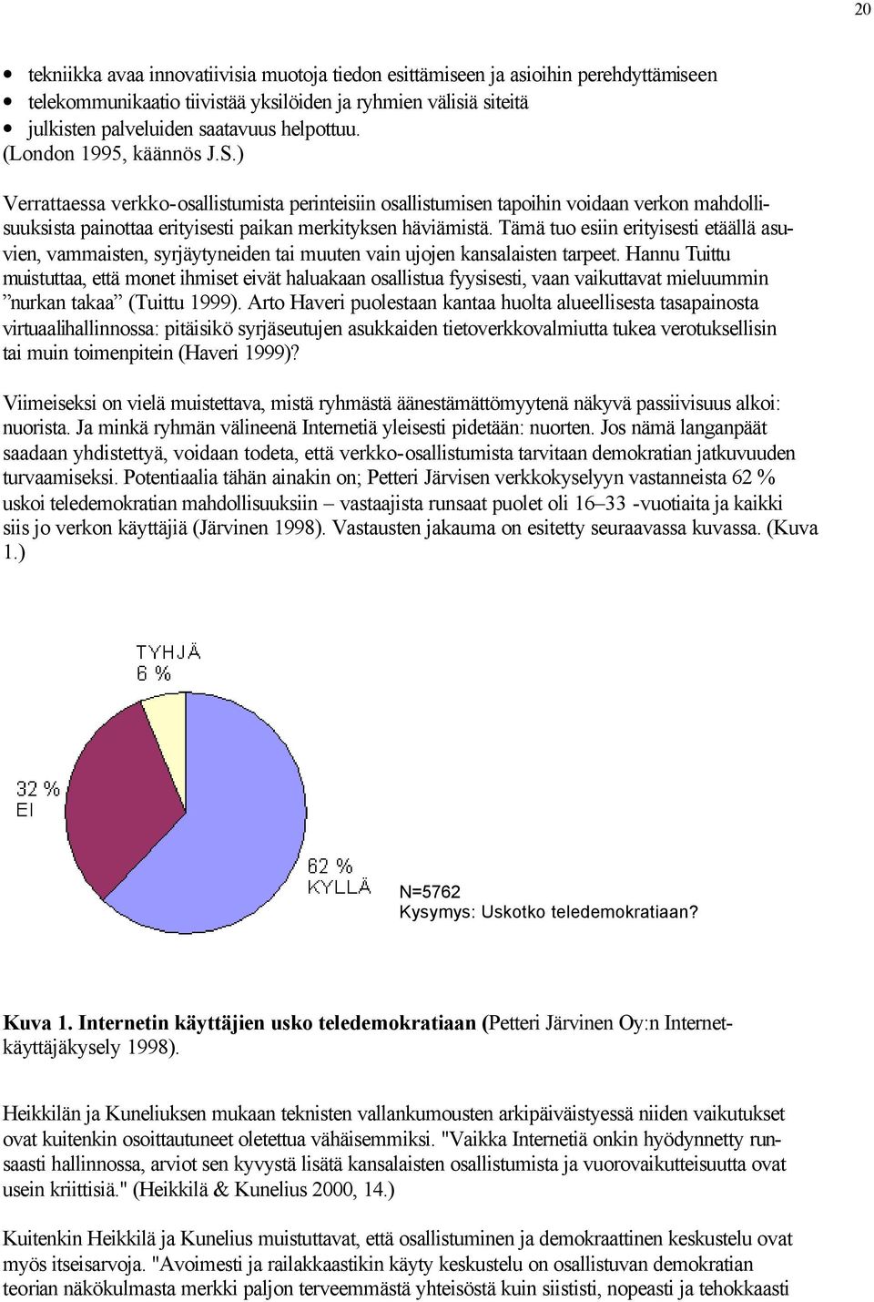 Tämä tuo esiin erityisesti etäällä asuvien, vammaisten, syrjäytyneiden tai muuten vain ujojen kansalaisten tarpeet.