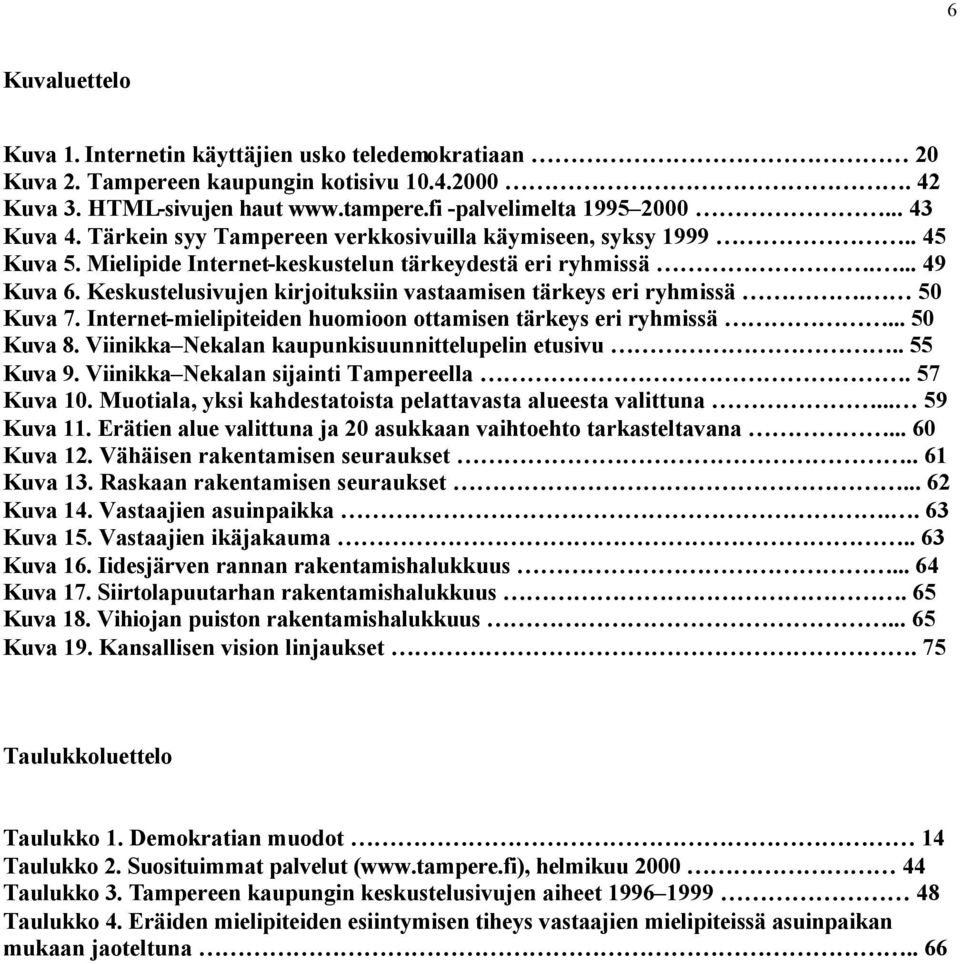 Keskustelusivujen kirjoituksiin vastaamisen tärkeys eri ryhmissä. 50 Kuva 7. Internet-mielipiteiden huomioon ottamisen tärkeys eri ryhmissä... 50 Kuva 8.