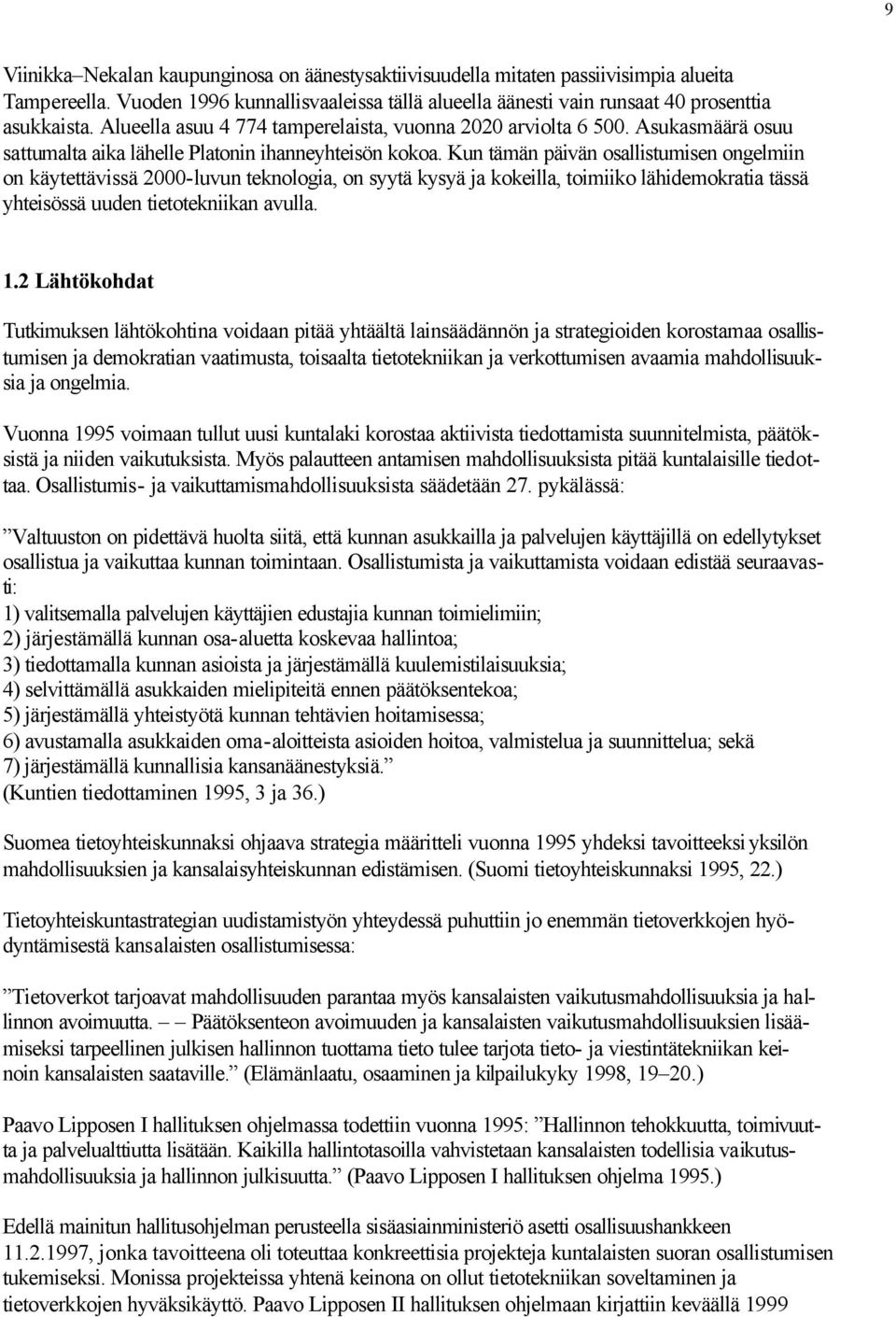 Kun tämän päivän osallistumisen ongelmiin on käytettävissä 2000-luvun teknologia, on syytä kysyä ja kokeilla, toimiiko lähidemokratia tässä yhteisössä uuden tietotekniikan avulla. 1.