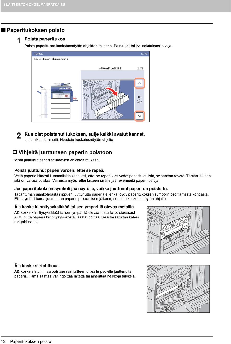 Poista juuttunut paperi varoen, ettei se repeä. Vedä paperia hitaasti kummallakin kädelläsi, ettei se repeä. Jos vedät paperia väkisin, se saattaa revetä. Tämän jälkeen sitä on vaikea poistaa.