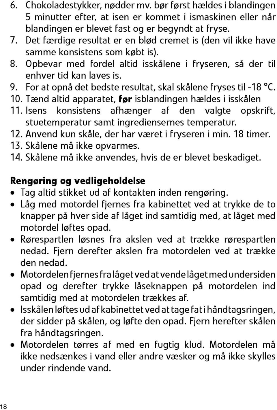 For at opnå det bedste resultat, skal skålene fryses til -18 C. 10. Tænd altid apparatet, før isblandingen hældes i isskålen 11.