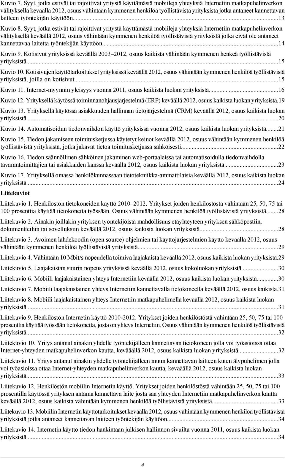 jotka antaneet kannettavan laitteen työntekijän käyttöön...13 Kuvio 8.  jotka eivät ole antaneet kannettavaa laitetta työntekijän käyttöön...14 Kuvio 9.