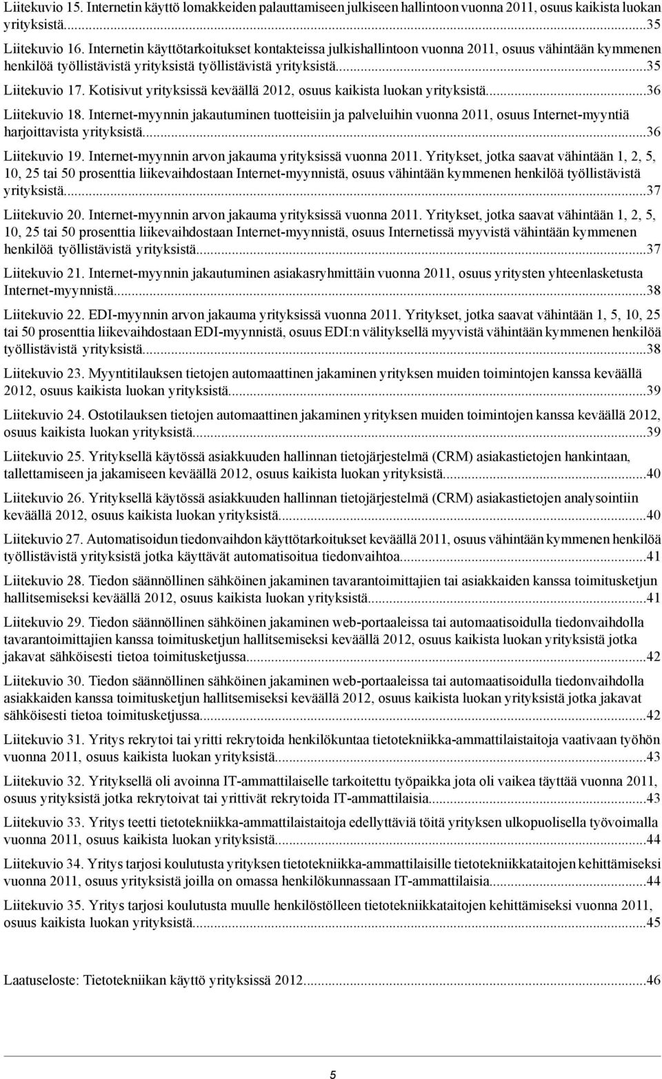 Kotisivut yrityksissä keväällä 2012, osuus kaikista luokan yrityksistä...36 Liitekuvio 18.