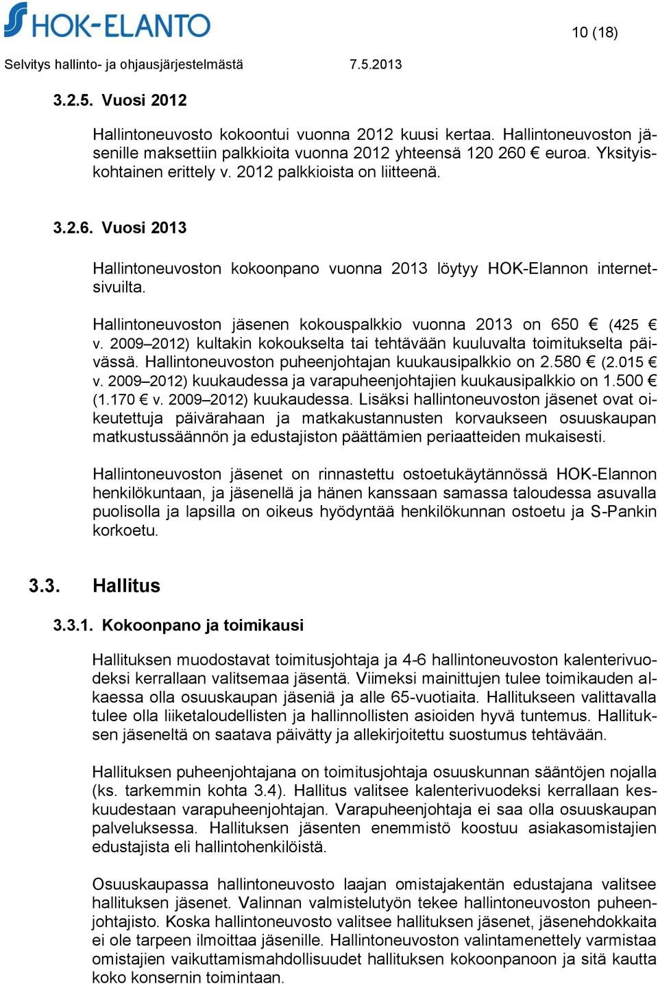 2009 2012) kultakin kokoukselta tai tehtävään kuuluvalta toimitukselta päivässä. Hallintoneuvoston puheenjohtajan kuukausipalkkio on 2.580 (2.015 v.